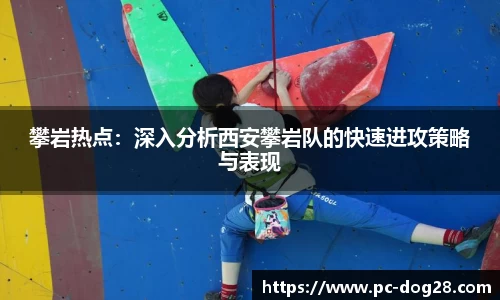攀岩热点：深入分析西安攀岩队的快速进攻策略与表现